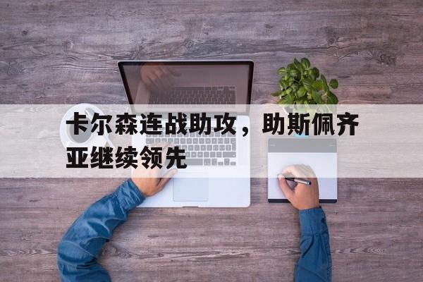 关于卡尔森连战助攻，助斯佩齐亚继续领先的信息