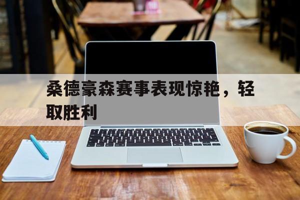 桑德豪森赛事表现惊艳，轻取胜利的简单介绍